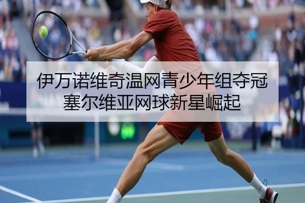 伊万诺维奇温网青少年组夺冠 塞尔维亚网球新星崛起