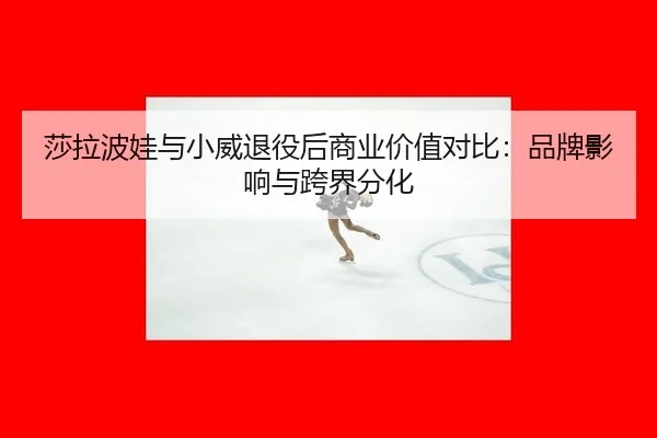 sha-la-bo-wa-yu-xiao-wei-tui-yi-hou-shang-ye-jia-zhi-dui-bi-pin-pai-ying-xiang-yu-kua-jie-fen-hua-3-114.jpg