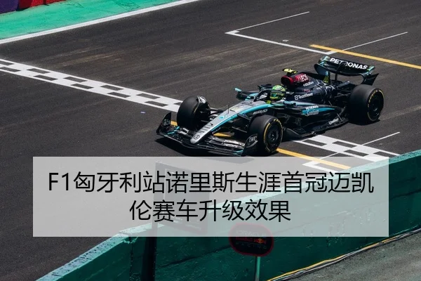 F1匈牙利站诺里斯生涯首冠迈凯伦赛车升级效果